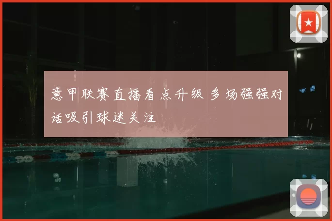 意甲联赛直播看点升级 多场强强对话吸引球迷关注
