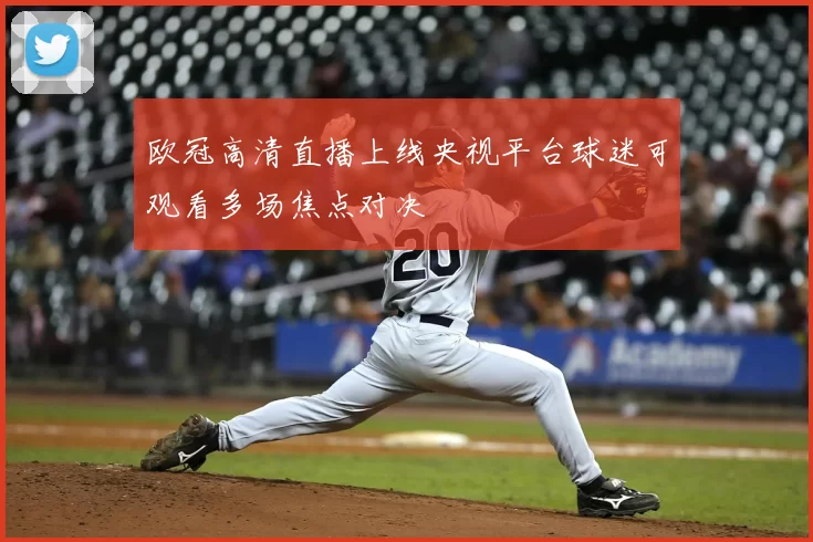 欧冠高清直播上线央视平台球迷可观看多场焦点对决