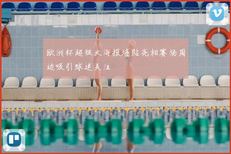 欧洲杯超级大海报墙贴亮相赛场周边吸引球迷关注